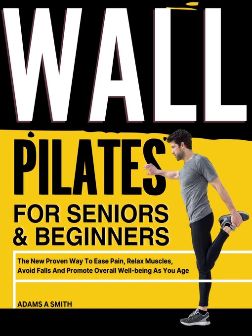 Title details for WALL PILATES WORKOUT FOR SENIORS & BEGINNERS by Adams A smith - Available